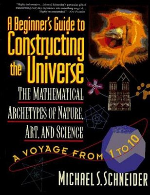 The Beginner's Guide To Constructing The Universe: The Mathematical Archetypes Of Nature, Art, And Science-..