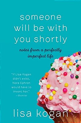 Someone Will Be With You Shortly: Notes From A Perfectly Imperfect Life-..