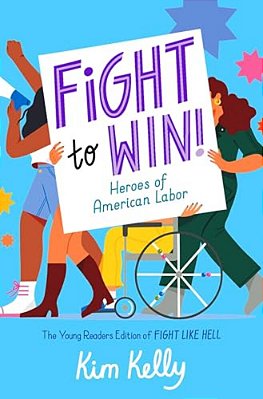 Fight To Win!: Heroes Of American Labor (The Young Readers Edition Of Fight Like Hell)-..
