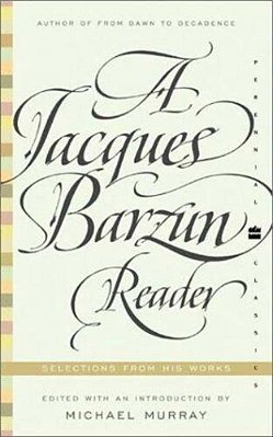 A Jacques Barzun Reader: Selections From His Works-..