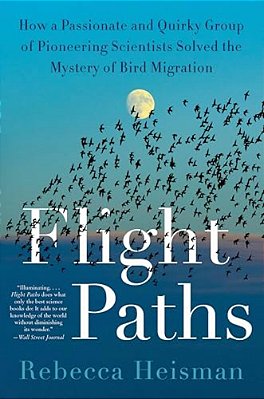 Flight Paths: How A Passionate And Quirky Group Of Pioneering Scientists Solved The Mystery Of Bird Migration-..