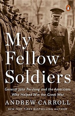 My Fellow Soldiers: General John Pershing And The Americans Who Helped Win The Great War-..