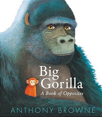 Big Gorilla: A Book Of Opposites-..