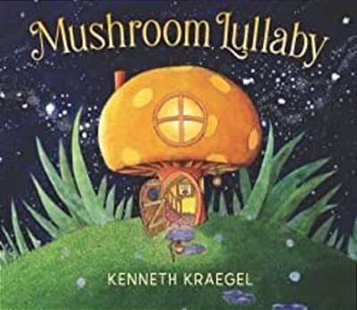 Mushroom Lullaby: (A Whimsical, Rhyming Bedtime Story Book Featuring Cozy Mushroom Homes - For Babies And Toddlers)-..