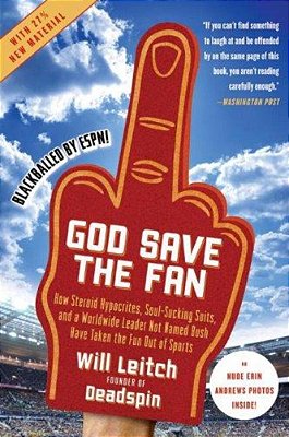 God Save The Fan: How Steroid Hypocrites, Soul-Sucking Suits, And A Worldwide Leader Not Named Bush Have Taken The Fun Out Of Sports-..