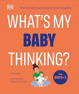What's My Baby Thinking?: Practical Child Psychology For Modern Parents-..