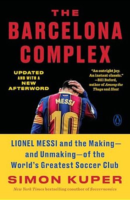 The Barcelona Complex: Lionel Messi And The Making--and Unmaking--of The World's Greatest Soccer Club-..
