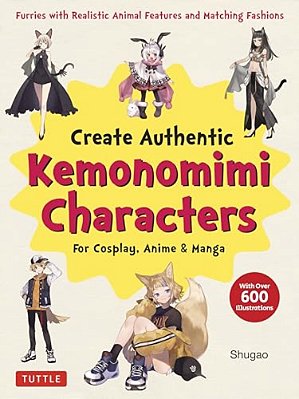 Create Kemonomimi Characters For Cosplay, Anime & Manga: Furries With Realistic Animal Features And Matching Fashions (With Over 600 Illustrations)-..