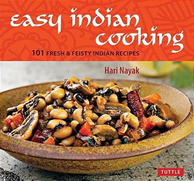 Easy Indian Cooking: 101 Fresh & Feisty Indian Recipes-..