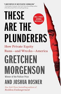 These Are The Plunderers: How Private Equity Runs -- And Wrecks -- America-..