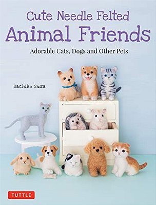 Cute Needle Felted Animal Friends: Adorable Cats, Dogs And Other Pets-..