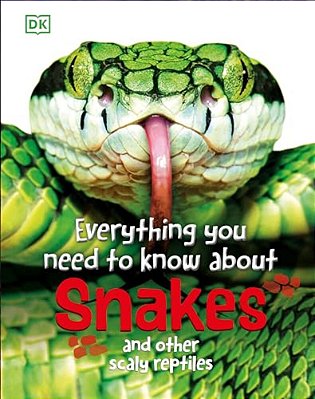 Everything You Need To Know About Snakes: And Other Scaly Reptiles-..