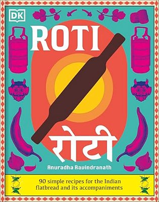 Roti: 90 Simple Recipes For The Indian Bread And Its Accompaniments-..