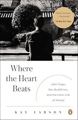 Where The Heart Beats: John Cage, Zen Buddhism, And The Inner Life Of Artists-..