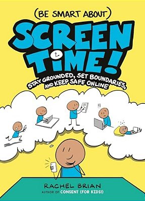 (Be Smart About) Screen Time!: Stay Grounded, Set Boundaries, And Keep Safe Online-..