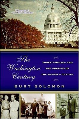 The Washington Century: Three Families And The Shaping Of The Nation's Capital-..
