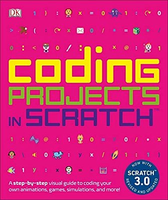 Coding Projects In Scratch: A Step-By-step Visual Guide To Coding Your Own Animations, Games, Simulations, A-..