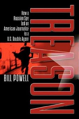 Treason: How A Russian Spy Led An American Journalist To A U. S. Double Agent-..