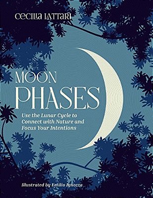 Moon Phases: Use The Lunar Cycle To Connect With Nature And Focus Your Intentions-..