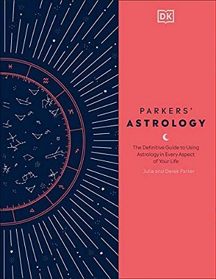 Parkers' Astrology: The Definitive Guide To Using Astrology In Every Aspect Of Your Life-..