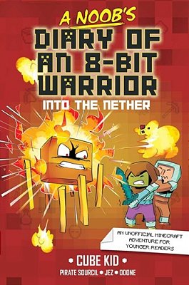A Noob's Diary Of An 8-Bit Warrior: Into The Nether Volume 2-..