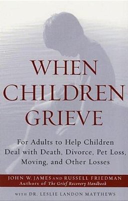 When Children Grieve: For Adults To Help Children Deal With Death, Divorce, Pet Loss, Moving, And Other Losses-..