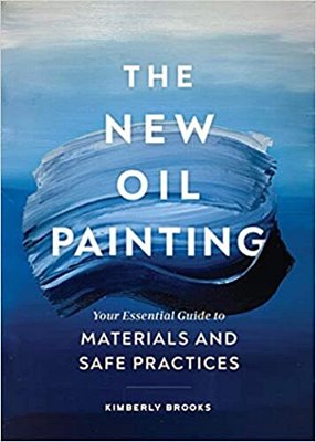 The New Oil Painting: Your Essential Guide To Materials And Safe Practices-..