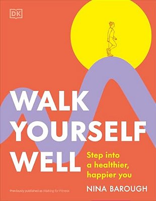 Walk Yourself Well: Step Into A Healthier, Happier You-..