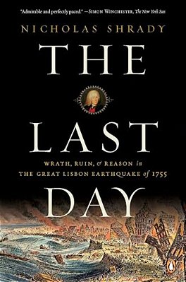 The Last Day: Wrath, Ruin, And Reason In The Great Lisbon Earthquake Of 1755-..