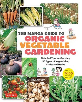 The Manga Guide To Organic Vegetable Gardening: Detailed Tips For Growing 50 Types Of Vegetables, Fruits And Herbs (With Over 2000 Drawings And Photos-..
