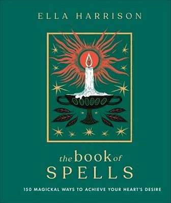 The Book Of Spells: 150 Magickal Ways To Achieve Your Heart's Desire-..