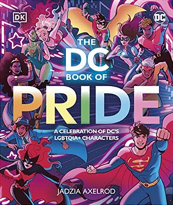 The DC Book Of Pride: A Celebration Of DC's Lgbtqia+ Characters-..