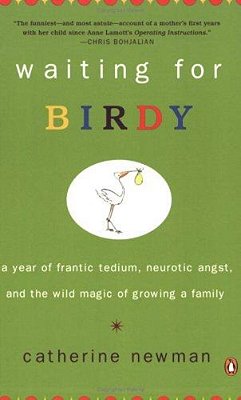 Waiting For Birdy: A Year Of Frantic Tedium, Neurotic Angst, And The Wild Magic Of Growing A Family-..