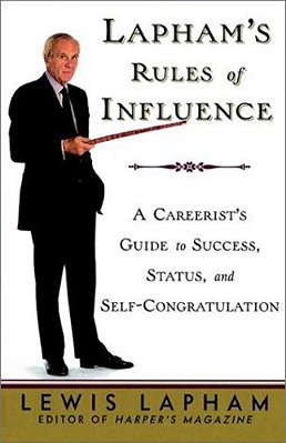 Lapham's Rules Of Influence: A Careerist's Guide To Success, Status, And Self-Congratulation-..