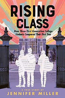 Rising Class: How Three First-Generation College Students Conquered Their First Year-..