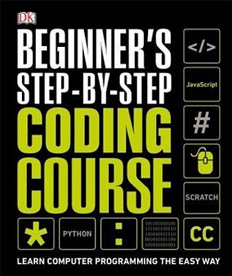 Beginner's Step-By-step Coding Course: Learn Computer Programming The Easy Way-..