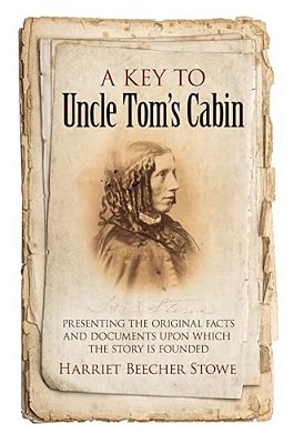 A Key To Uncle Tom's Cabin: Presenting The Original Facts And Documents Upon Which The Story Is Founded-..