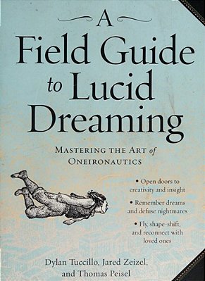 A Field Guide To Lucid Dreaming: Mastering The Art Of Oneironautics-..