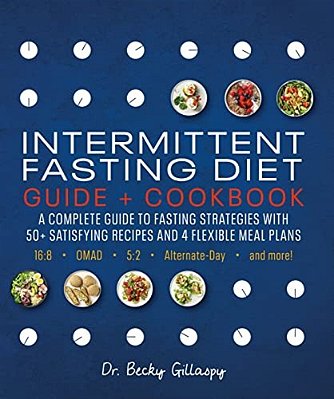 Intermittent Fasting Diet Guide And Cookbook: A Complete Guide To 16:8, Omad, 5:2, Alternate-Day, And More-..