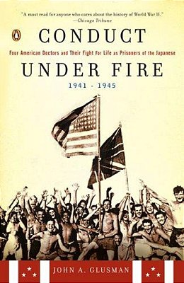 Conduct Under Fire: Four American Doctors And Their Fight For Life As Prisoners Of The Japanese, 1941-1945-..