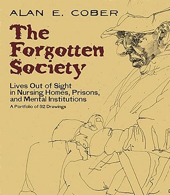 The Forgotten Society: Lives Out Of Sight In Nursing Homes, Prisons, And Mental Institutions: A Portfolio Of 92 Drawings-..