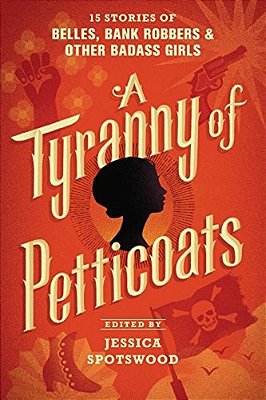 A Tyranny Of Petticoats: 15 Stories Of Belles, Bank Robbers & Other Badass Girls-..