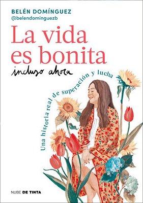 La Vida ES Bonita Incluso Ahora. Una Historia Real De Superación Y Lucha/Life Is Beautiful Even Now: A True Story Of Triumph And Struggle-..