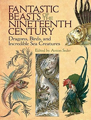 Fantastic Beasts Of The Nineteenth Century: Dragons, Birds, And Incredible Sea Creatures-..