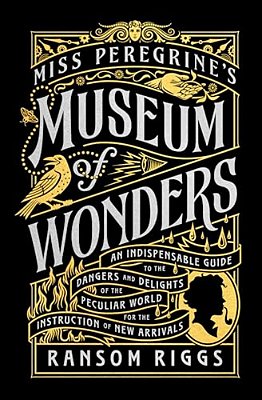 Miss Peregrine's Museum Of Wonders: An Indispensable Guide To The Dangers And Delights Of The Peculiar World For Theinstruction Of New Arrivals-..