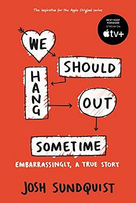 We Should Hang Out Sometime: Embarrassingly, A True Story-..