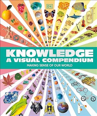 Knowledge A Visual Compendium: Making Sense Of Our World-..