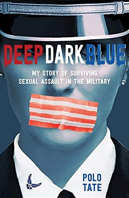Deep Dark Blue: My Story Of Surviving Sexual Assault In The Military-..