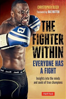 The Fighter Within: Everyone Has A Fight-Insights Into The Minds And Souls Of True Champions-..