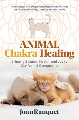 Animal Chakra Healing: Bringing Balance, Health, And Joy To Our Animal Companions-..